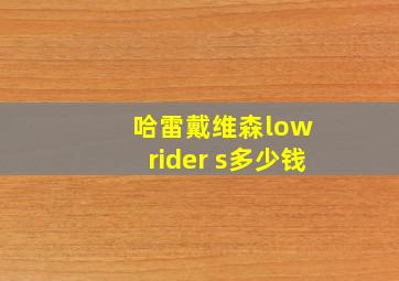 哈雷戴维森low rider s多少钱